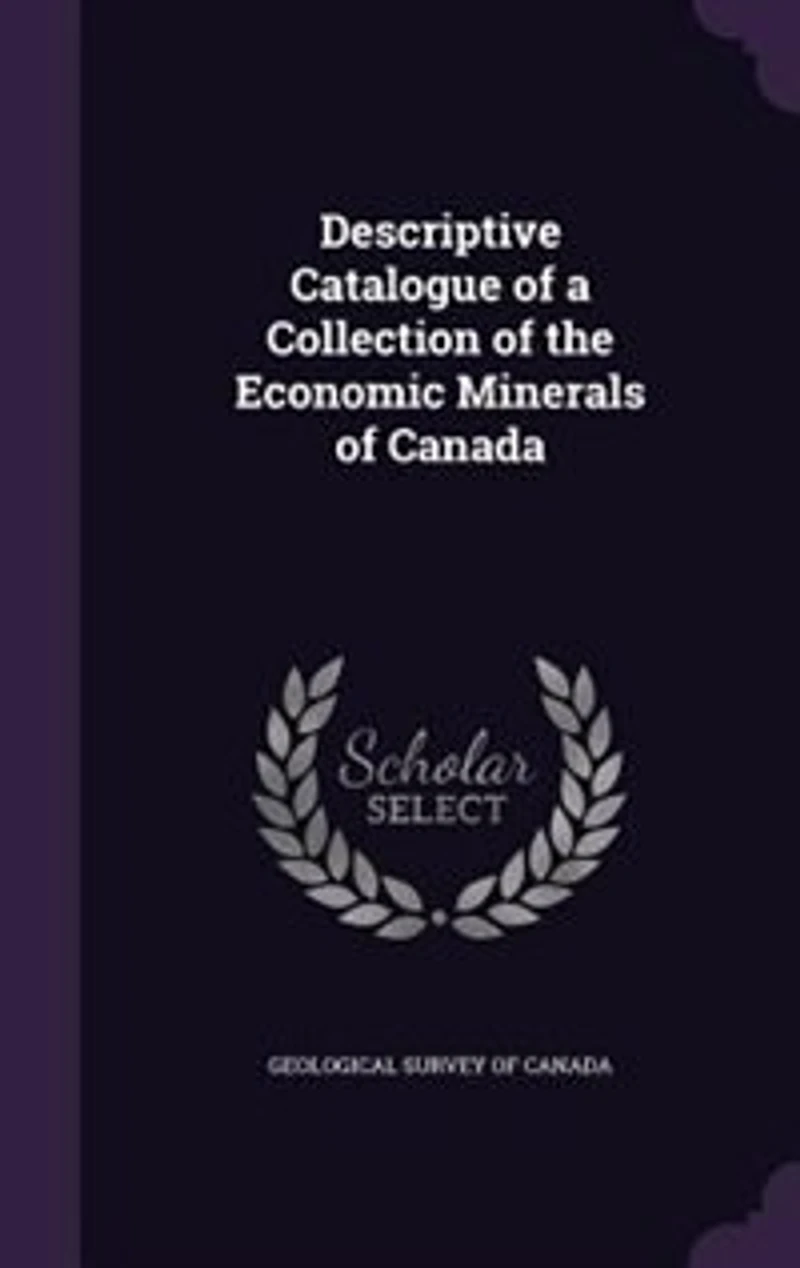 Descriptive Catalogue of a Collection the Economic Minerals Canada (Classic Reprint)