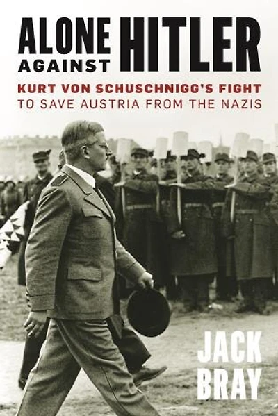 Alone against Hitler: Kurt von Schuschnigg's Fight to Save Austria from the Nazis