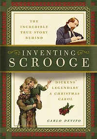 Inventing Scrooge: The Incredible True Story Behind Charles Dickens' Legendary A Christmas Carol
