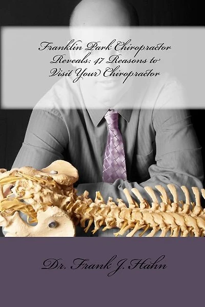 Franklin Park Chiropractor Reveals: 47 Reasons to Visit Your Chiropractor