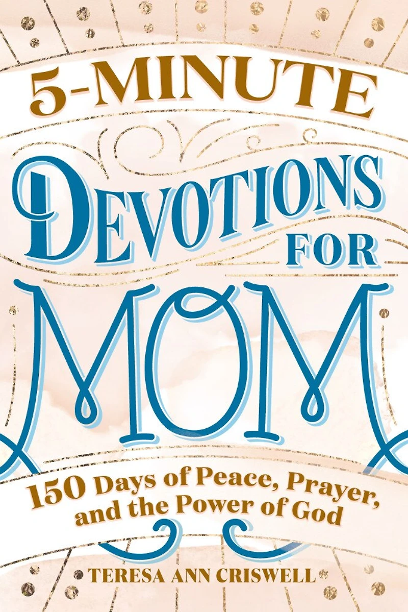 5-Minute Devotions for Mom: 150 Days of Peace, Prayer, and the Power God