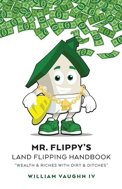 Mr. Flippy's Land Flipping Handbook: "Wealth & Riches With Dirt & Ditches
