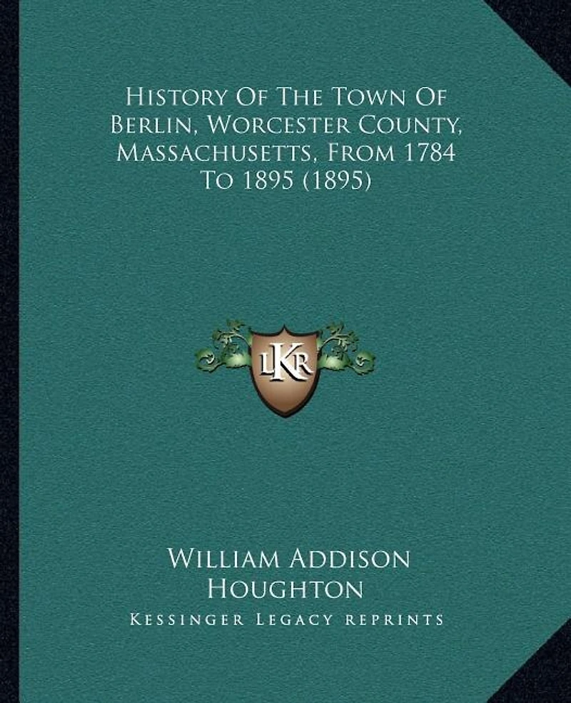 History Of The Town Of Berlin, Worcester County, Massachusetts, From 1784 To 1895 (1895)
