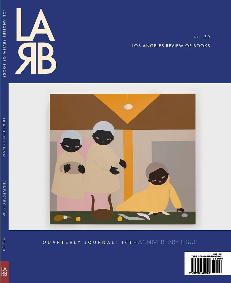 Los Angeles Review Of Books Quarterly Journal: Ten Year Anthology Issue: Fall 2021, No. 32