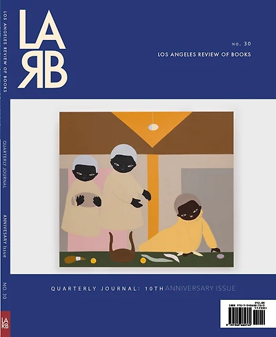 Los Angeles Review Of Books Quarterly Journal: Ten Year Anthology Issue: Fall 2021, No. 32