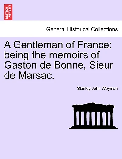 A Gentleman Of France: Being The Memoirs Of Gaston De Bonne, Sieur De Marsac.