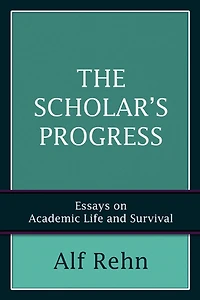 The Scholar's Progress: Essays on Academic Life and Survival