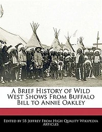 A Brief History Of Wild West Shows From Buffalo Bill To Annie Oakley
