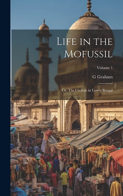 Life in the Mofussil; or, The Civilian in Lower Bengal; Volume 1