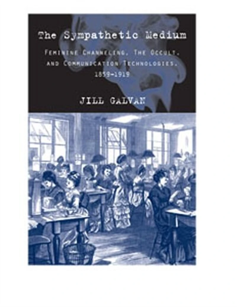 the Sympathetic Medium: Feminine Channeling, Occult, and Communication Technologies, 1859–1919