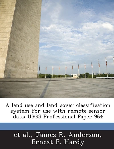 A Land Use And Land Cover Classification System For Use With Remote Sensor Data: Usgs Professional Paper 964