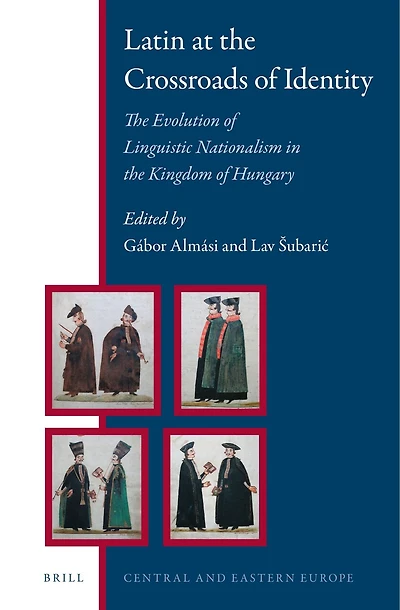 Latin at the Crossroads of Identity: The Evolution of Linguistic Nationalism in the Kingdom of Hungary