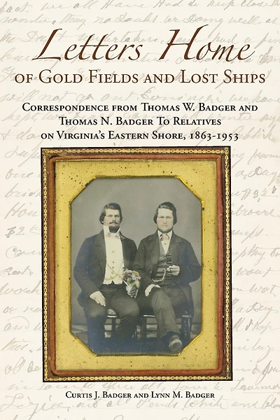 Letters Home of Gold Fields and Lost Ships: Correspondence from Thomas W. Badger and Thomas N. Badger to Relatives on Virginia's Eastern Shore, 1863 - 1953