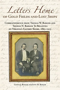 Letters Home of Gold Fields and Lost Ships: Correspondence from Thomas W. Badger and Thomas N. Badger to Relatives on Virginia's Eastern Shore, 1863 - 1953