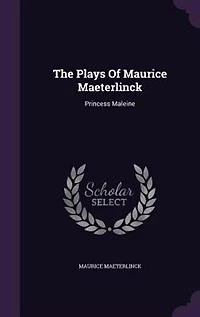 The Plays Of Maurice Maeterlinck: Princess Maleine