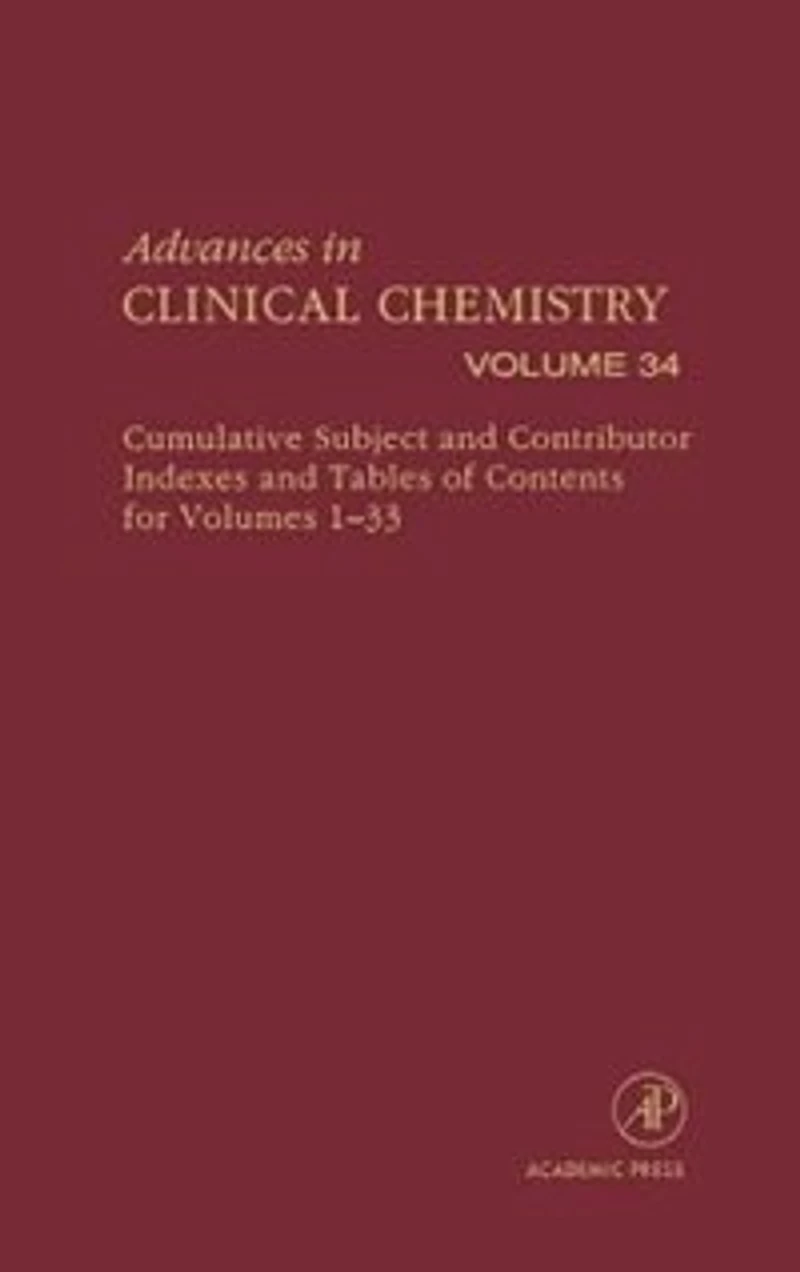 Advances Clinical Chemistry: Cumulative Subject and Author Indexes Tables of Contents for Volumes 1-33