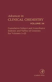 Advances Clinical Chemistry: Cumulative Subject and Author Indexes Tables of Contents for Volumes 1-33