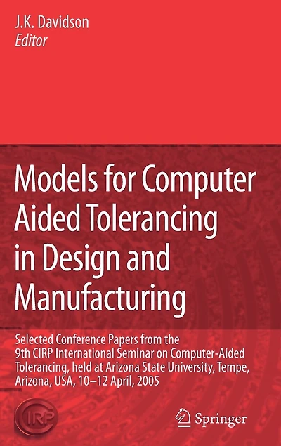 Models for Computer Aided Tolerancing Design and Manufacturing: Selected Conference Papers from the 9th CIRP International Seminar on Computer-Aided Tolerancing, held at Arizona State University, Tempe, Arizona, USA, 10-12 April, 2005