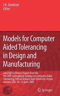 Models for Computer Aided Tolerancing Design and Manufacturing: Selected Conference Papers from the 9th CIRP International Seminar on Computer-Aided Tolerancing, held at Arizona State University, Tempe, Arizona, USA, 10-12 April, 2005