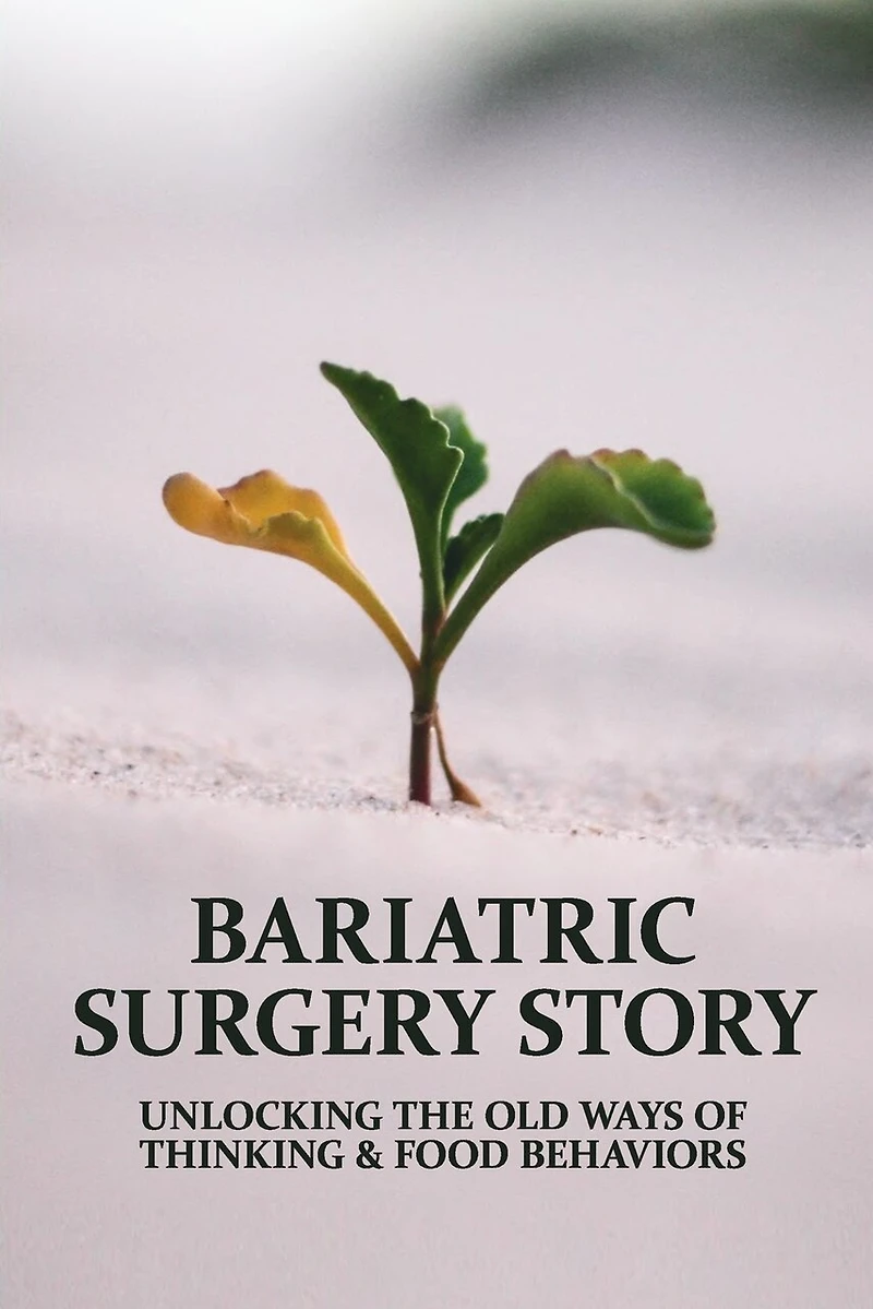 Bariatric Surgery Story: Unlocking The Old Ways Of Thinking & Food Behaviors: God'S Love Changes Us