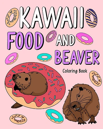 Kawaii Food and Beaver Coloring Book: Painting Food Menu Recipes and Zoo Animal Pictures, Gifts for Beaver Lovers