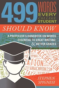 499 Words Every College Student Should Know: A Professor's Handbook on Essential to Great Writing and Better Grades