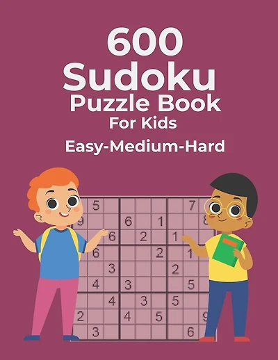 600 Sudoku Puzzle Book For Kids Easy-Medium-Hard: Easy Medium Hard Sudoku Puzzles For Kids And Beginners