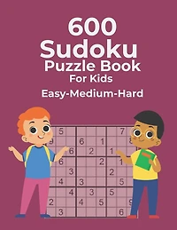 600 Sudoku Puzzle Book For Kids Easy-Medium-Hard: Easy Medium Hard Sudoku Puzzles For Kids And Beginners
