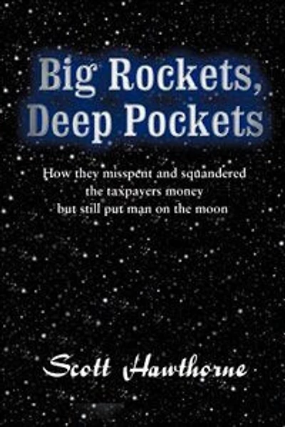 Big Rockets, Deep Pockets: How They Mispent and Squandered the Taxpayer's Money, But Still Put Man on the Moon.