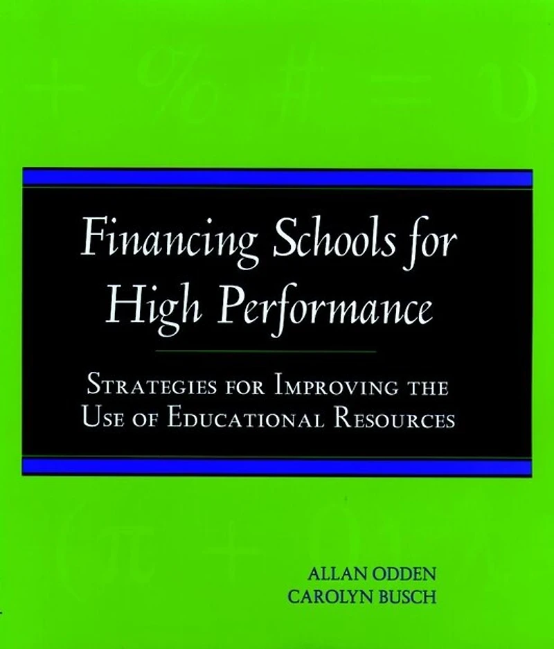 Financing Schools for High Performance: Strategies for Improving the Use of Educational Resources