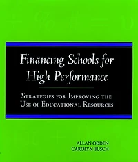 Financing Schools for High Performance: Strategies for Improving the Use of Educational Resources