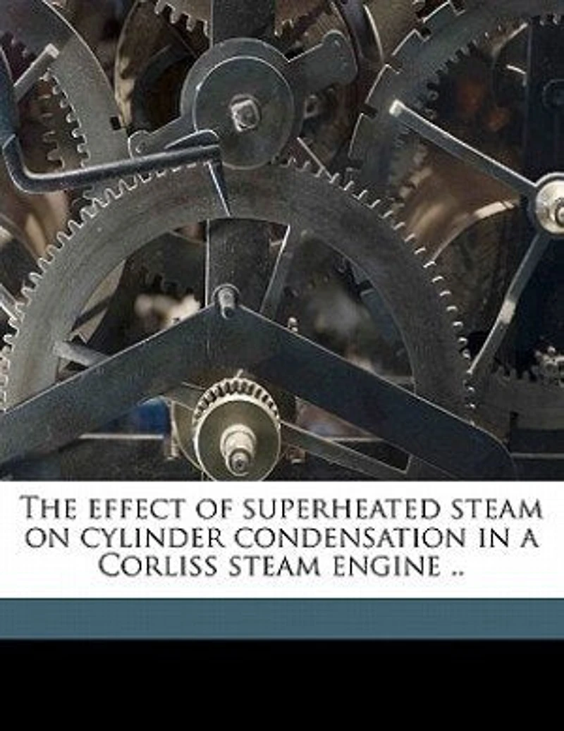 The Effect of Superheated Steam on Cylinder Condensation a Corliss Engine ..
