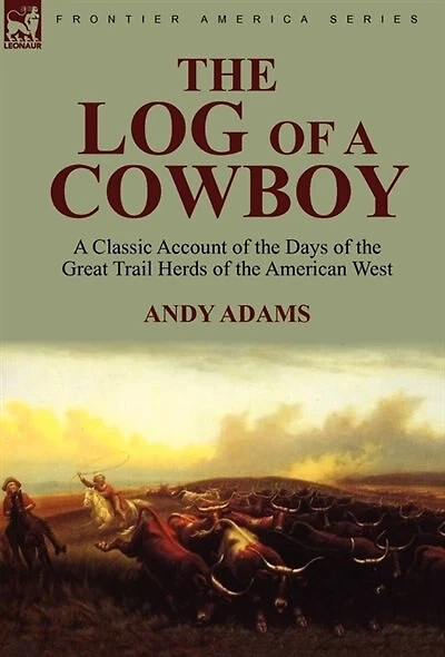 the Log of a Cowboy: Classic Account Days Great Trail Herds American West