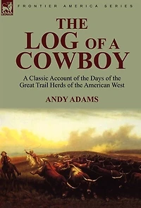 the Log of a Cowboy: Classic Account Days Great Trail Herds American West