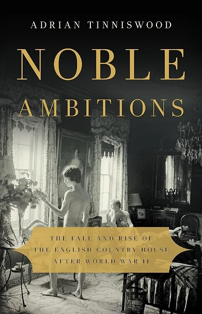 Noble Ambitions: The Fall And Rise Of English Country House After World War Ii
