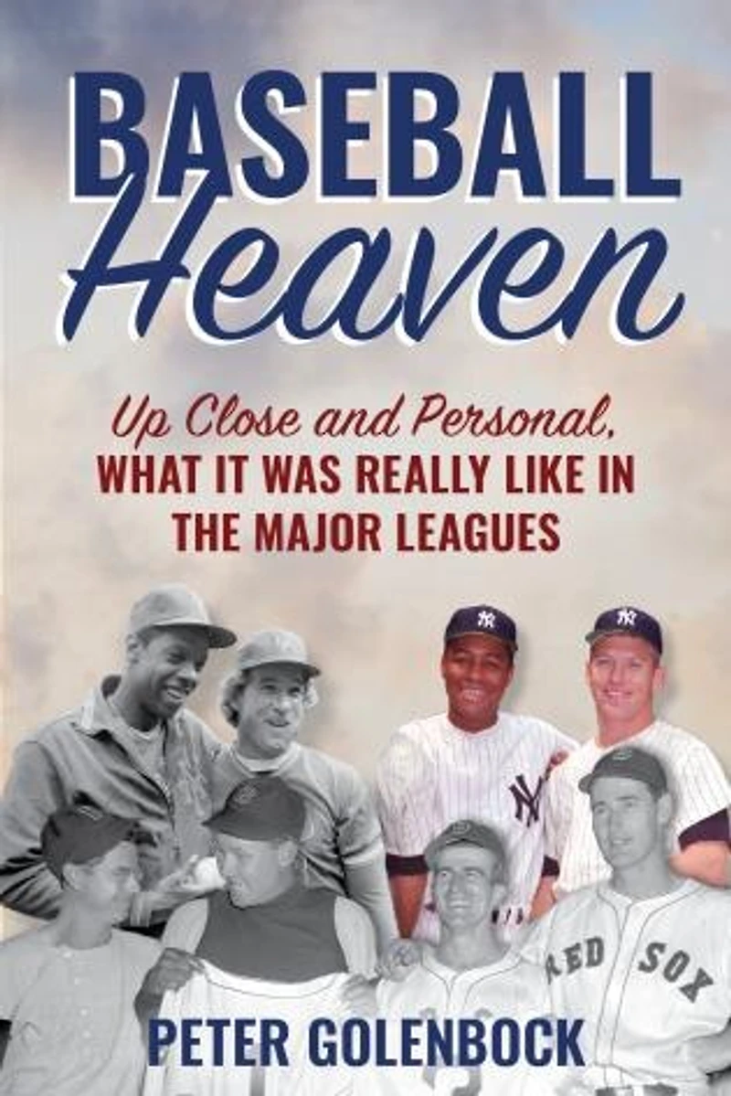Baseball Heaven: Up Close and Personal, What It Was Really Like the Major Leagues