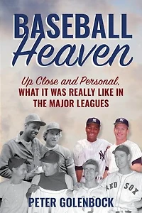 Baseball Heaven: Up Close and Personal, What It Was Really Like the Major Leagues