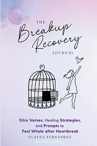 The Breakup Recovery Journal: Bible Verses, Healing Strategies, and Prompts to Feel Whole after Heartbreak