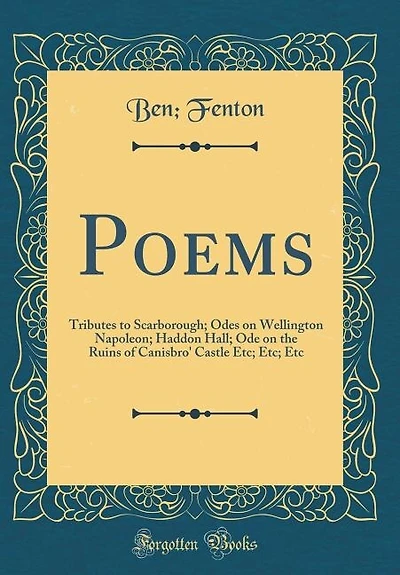 Poems: Tributes to Scarborough; Odes on Wellington Napoleon; Haddon Hall; Ode on the Ruins of Canisbro' Ca