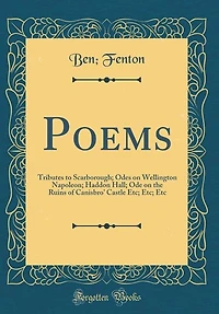 Poems: Tributes to Scarborough; Odes on Wellington Napoleon; Haddon Hall; Ode on the Ruins of Canisbro' Ca