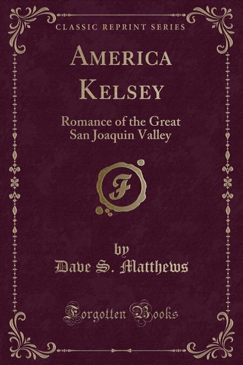 America Kelsey: Romance of the Great San Joaquin Valley (Classic Reprint)