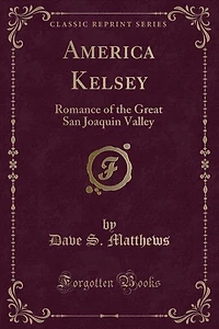 America Kelsey: Romance of the Great San Joaquin Valley (Classic Reprint)