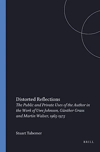 Distorted Reflections: The Public and Private Faces of the Author in the Work of Uwe Johnson, Günther Grass and Martin Walser, 1965-1975
