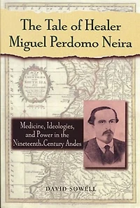 the Tale of Healer Miguel Perdomo Neira: Medicine, Ideologies, and Power Nineteenth-Century Andes