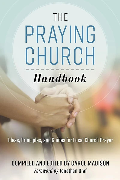 The Praying Church Handbook: Ideas, Principles, and Guides for Local Church Prayer