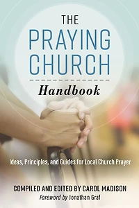 The Praying Church Handbook: Ideas, Principles, and Guides for Local Church Prayer