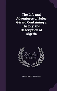 The Life and Adventures of Jules Gérard Containing a History and Description of Algeria