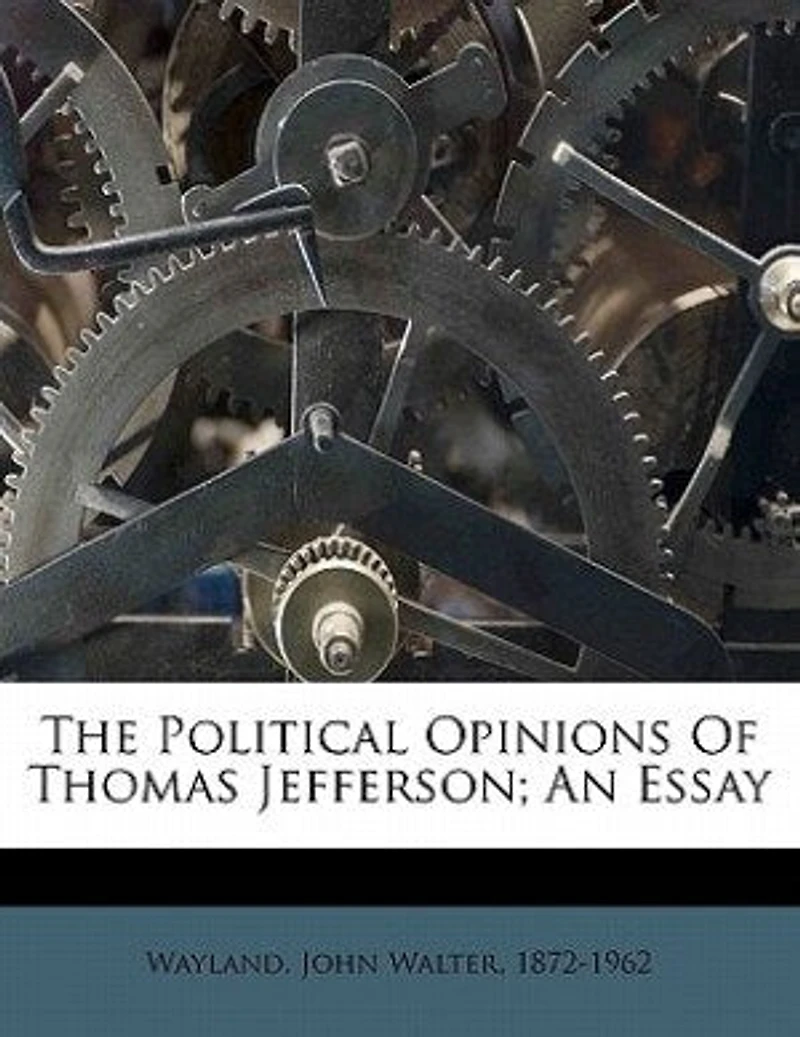 The Political Opinions of Thomas Jefferson: An Essay (Classic Reprint)