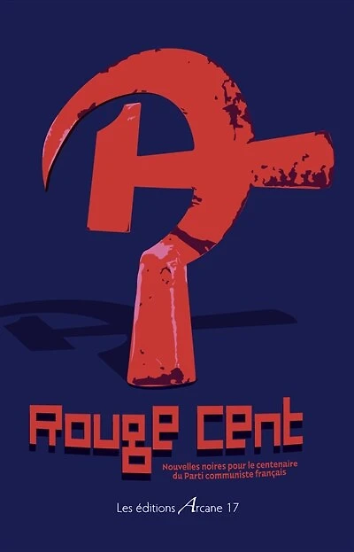 Rouge cent : nouvelles noires pour le centenaire du Parti communiste français: nouvelles noires pour le centenaire du Parti communiste français