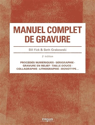 Manuel complet de gravure : procédés numériques, sérigraphie, gravure en relief, taille-douce, collagraphie, lithographie, monotype...: procédés numériques, sérigraphie, gravure en relief, taille-douce, collagraphie, lithographie, monotype...